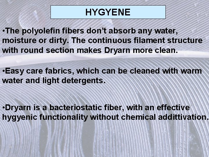 HYGYENE • The polyolefin fibers don’t absorb any water, moisture or dirty. The continuous