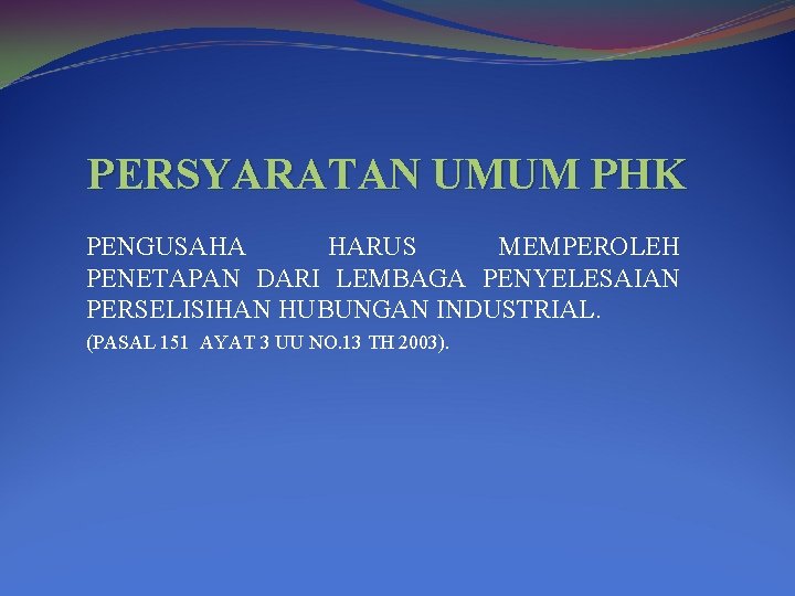 PERSYARATAN UMUM PHK PENGUSAHA HARUS MEMPEROLEH PENETAPAN DARI LEMBAGA PENYELESAIAN PERSELISIHAN HUBUNGAN INDUSTRIAL. (PASAL