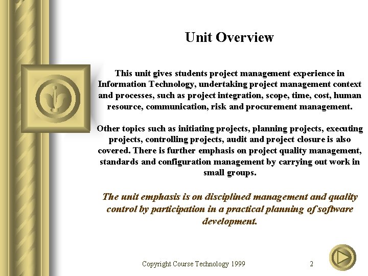 Unit Overview This unit gives students project management experience in Information Technology, undertaking project