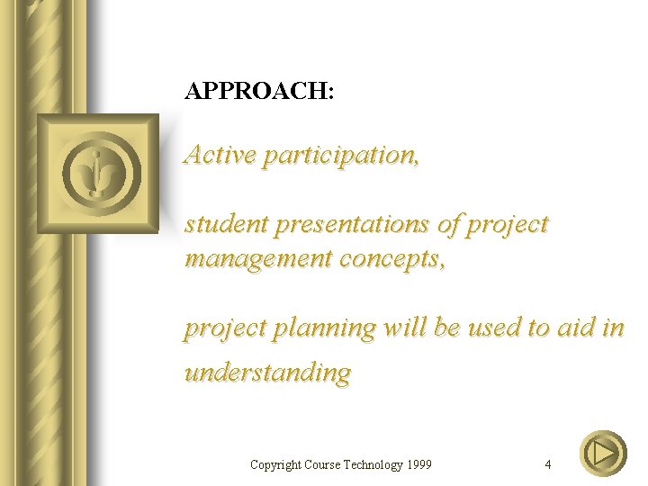 APPROACH: Active participation, student presentations of project management concepts, project planning will be used
