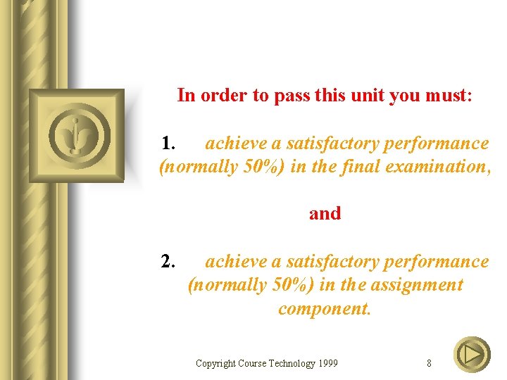 In order to pass this unit you must: 1. achieve a satisfactory performance (normally