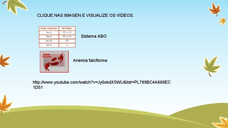 CLIQUE NAS IMAGEN E VISUALIZE OS VÍDEOS. Sistema ABO Anemia falciforme http: //www. youtube.