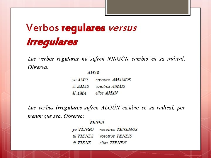 Verbos regulares versus irregulares Los verbos regulares no sufren NINGÚN cambio en su radical.