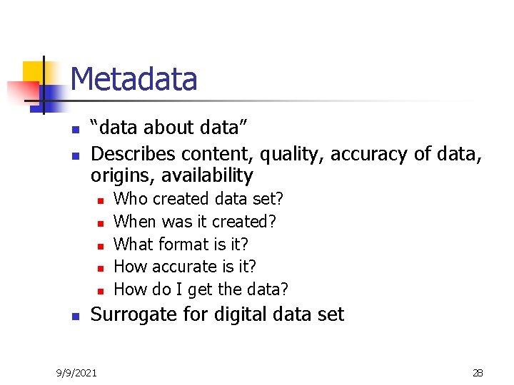 Metadata n n “data about data” Describes content, quality, accuracy of data, origins, availability