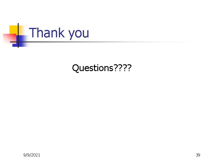 Thank you Questions? ? 9/9/2021 39 