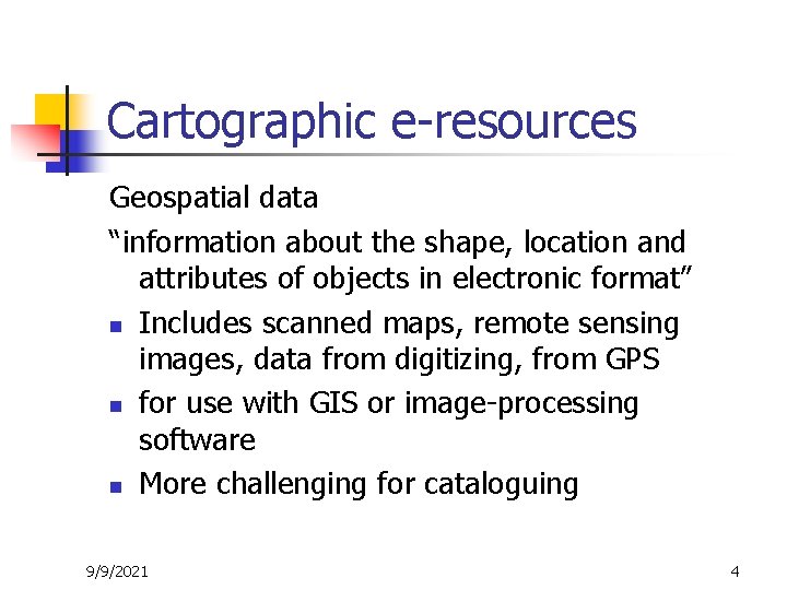 Cartographic e-resources Geospatial data “information about the shape, location and attributes of objects in