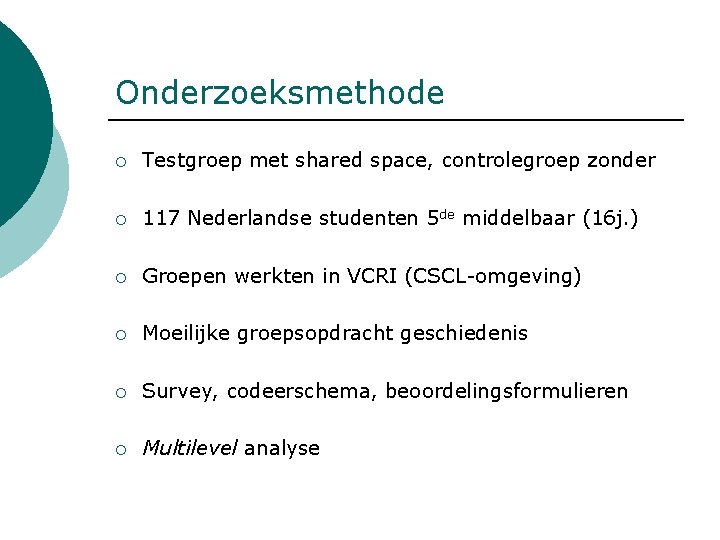 Onderzoeksmethode ¡ Testgroep met shared space, controlegroep zonder ¡ 117 Nederlandse studenten 5 de