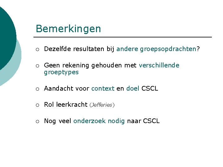 Bemerkingen ¡ Dezelfde resultaten bij andere groepsopdrachten? ¡ Geen rekening gehouden met verschillende groeptypes