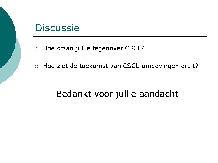 Discussie ¡ Hoe staan jullie tegenover CSCL? ¡ Hoe ziet de toekomst van CSCL-omgevingen