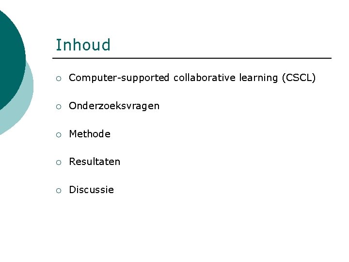 Inhoud ¡ Computer-supported collaborative learning (CSCL) ¡ Onderzoeksvragen ¡ Methode ¡ Resultaten ¡ Discussie