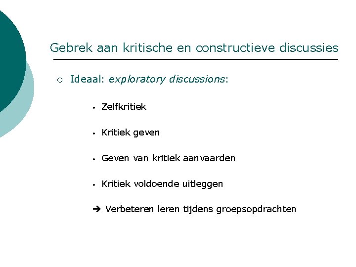 Gebrek aan kritische en constructieve discussies ¡ Ideaal: exploratory discussions: • Zelfkritiek • Kritiek