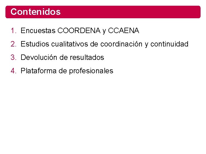Contenidos 1. Encuestas COORDENA y CCAENA 2. Estudios cualitativos de coordinación y continuidad 3.