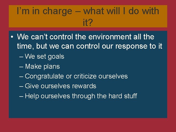 I’m in charge – what will I do with it? • We can’t control