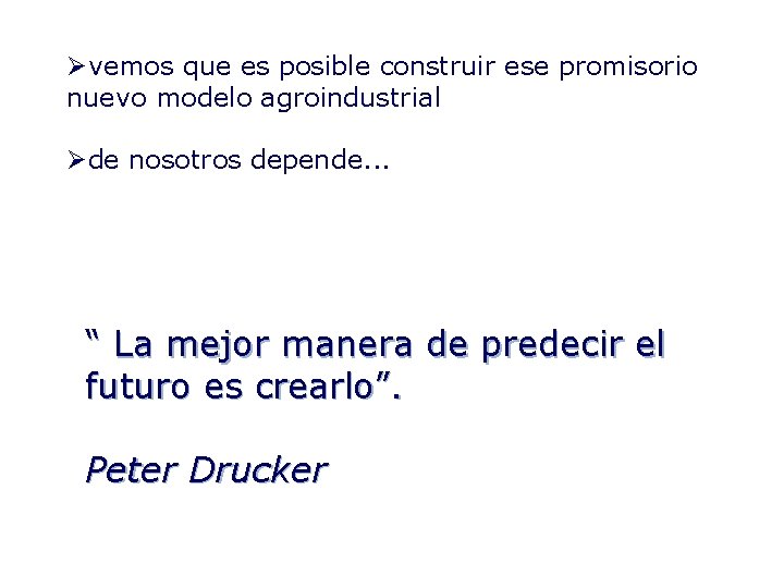 Øvemos que es posible construir ese promisorio nuevo modelo agroindustrial Øde nosotros depende. .