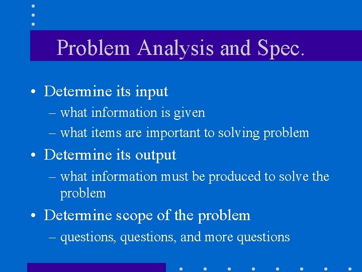 Problem Analysis and Spec. • Determine its input – what information is given –