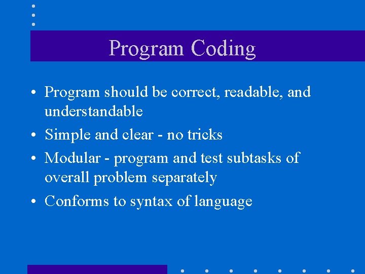 Program Coding • Program should be correct, readable, and understandable • Simple and clear