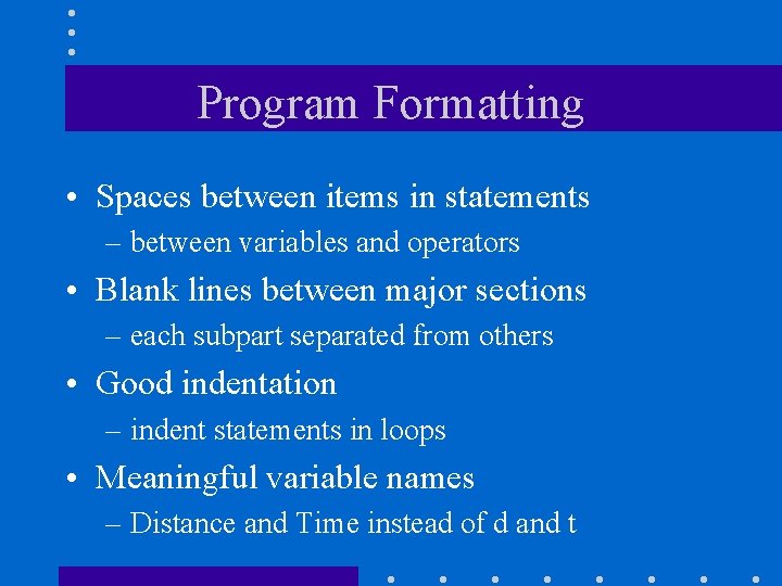 Program Formatting • Spaces between items in statements – between variables and operators •