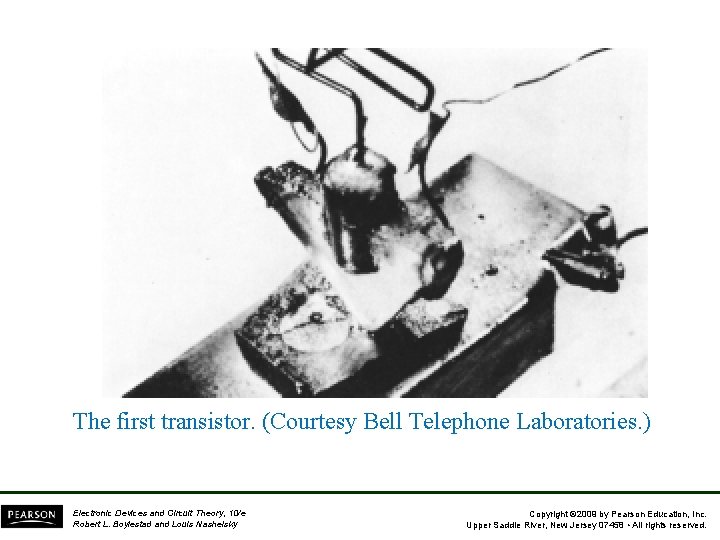 The first transistor. (Courtesy Bell Telephone Laboratories. ) Electronic Devices and Circuit Theory, 10/e