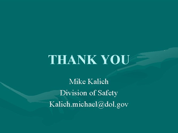 THANK YOU Mike Kalich Division of Safety Kalich. michael@dol. gov 