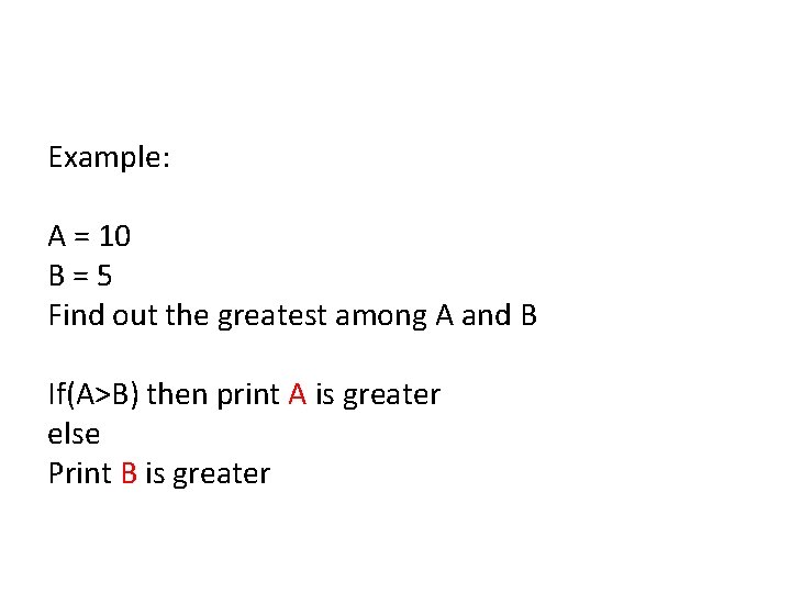 Example: A = 10 B=5 Find out the greatest among A and B If(A>B) Example: A = 10 B=5 Find out the greatest among A and B If(A>B)