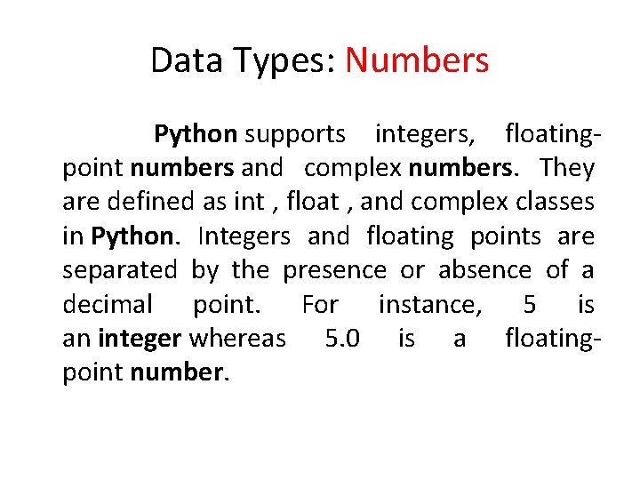 Data Types: Numbers Python supports integers, floatingpoint numbers and complex numbers. They are defined Data Types: Numbers Python supports integers, floatingpoint numbers and complex numbers. They are defined