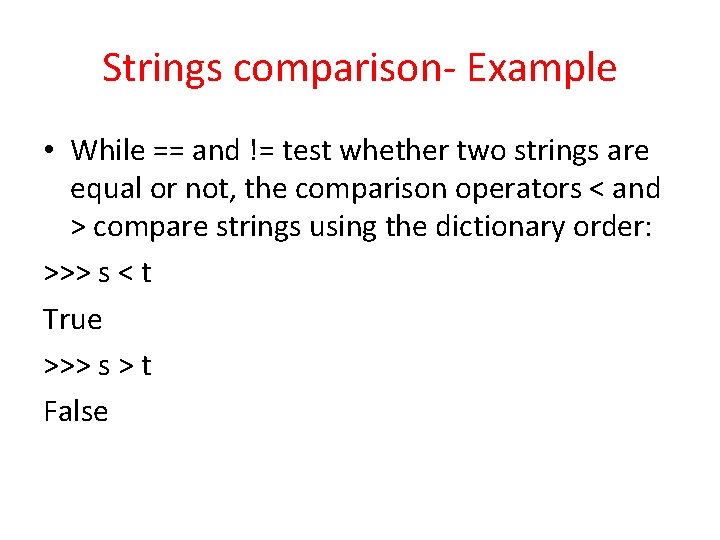 Strings comparison- Example • While == and != test whether two strings are equal Strings comparison- Example • While == and != test whether two strings are equal