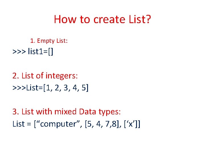 How to create List? 1. Empty List: >>> list 1=[] 2. List of integers: