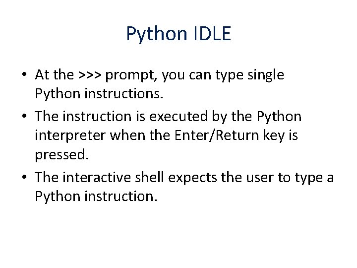 Python IDLE • At the >>> prompt, you can type single Python instructions. • Python IDLE • At the >>> prompt, you can type single Python instructions. •