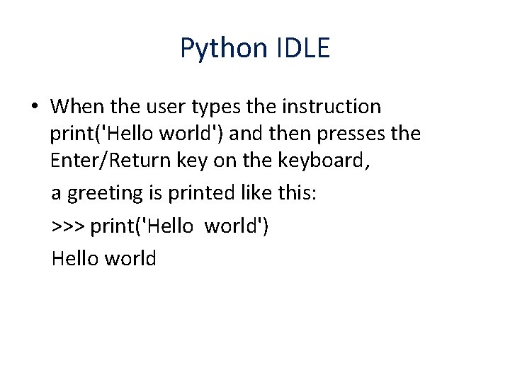 Python IDLE • When the user types the instruction print('Hello world') and then presses Python IDLE • When the user types the instruction print('Hello world') and then presses