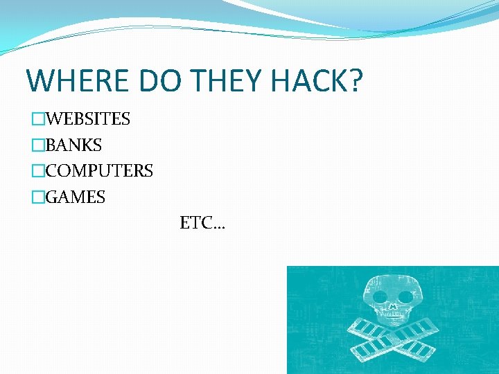 WHERE DO THEY HACK? �WEBSITES �BANKS �COMPUTERS �GAMES ETC… 