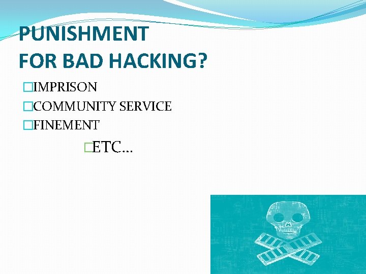PUNISHMENT FOR BAD HACKING? �IMPRISON �COMMUNITY SERVICE �FINEMENT �ETC… 