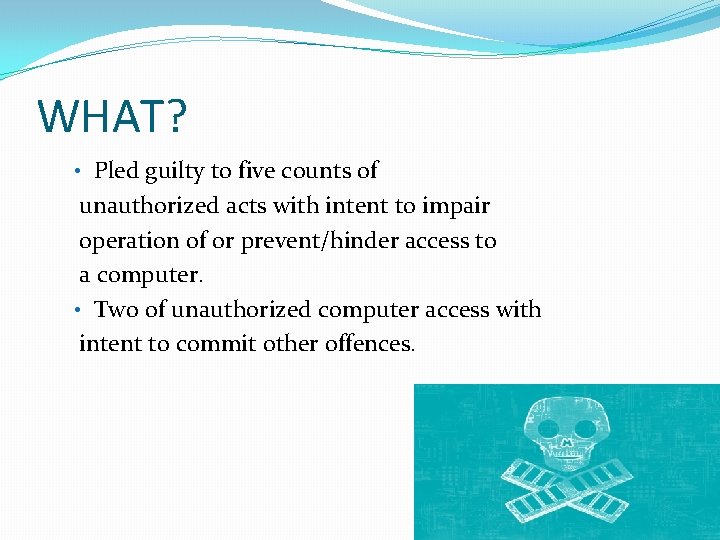 WHAT? • Pled guilty to five counts of unauthorized acts with intent to impair
