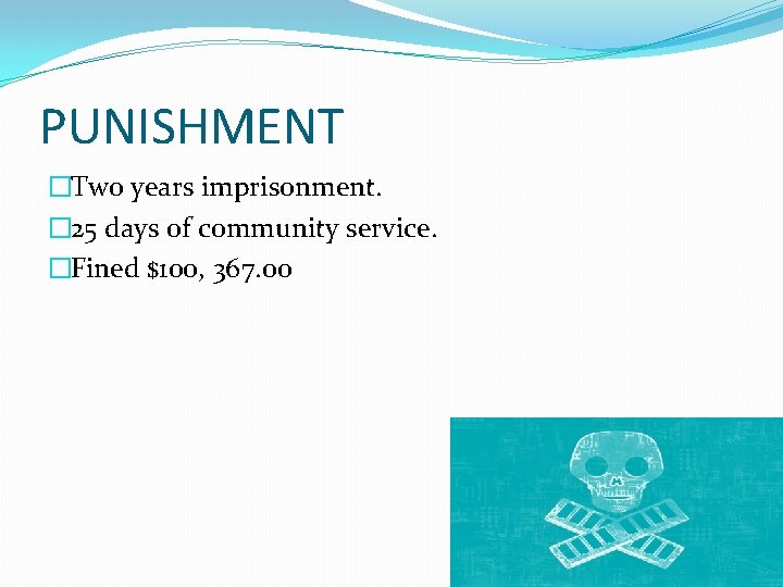 PUNISHMENT �Two years imprisonment. � 25 days of community service. �Fined $100, 367. 00