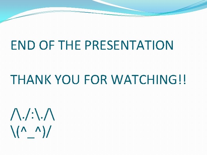 END OF THE PRESENTATION THANK YOU FOR WATCHING!! /. /: . / (^_^)/ 