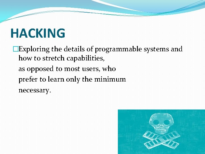 HACKING �Exploring the details of programmable systems and how to stretch capabilities, as opposed