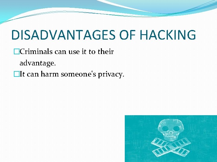 DISADVANTAGES OF HACKING �Criminals can use it to their advantage. �It can harm someone's