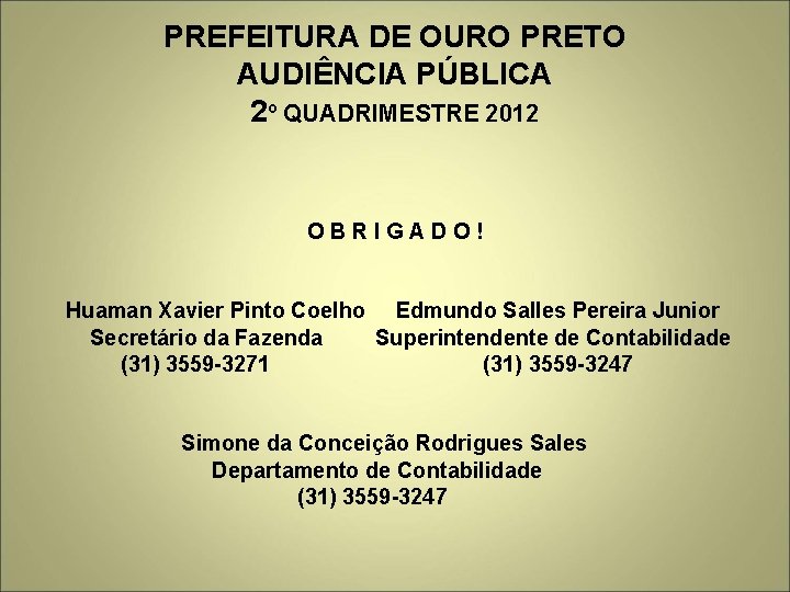 PREFEITURA DE OURO PRETO AUDIÊNCIA PÚBLICA 2º QUADRIMESTRE 2012 OBRIGADO! Huaman Xavier Pinto Coelho