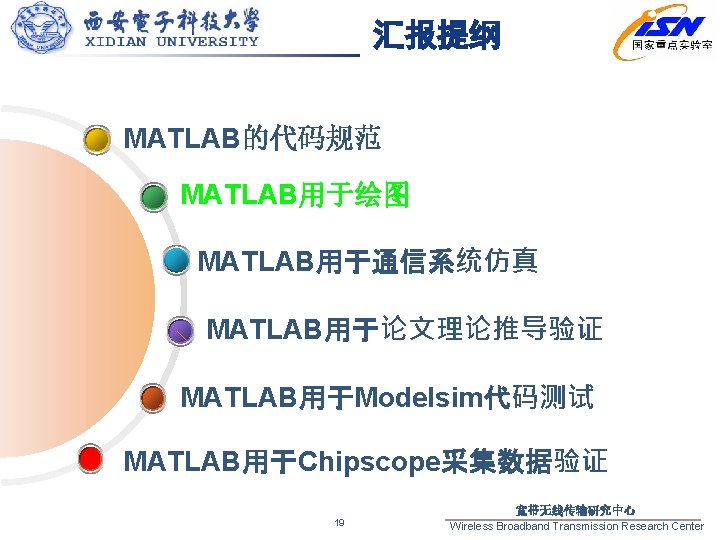 汇报提纲 MATLAB的代码规范 MATLAB用于绘图 MATLAB用于通信系统仿真 MATLAB用于论文理论推导验证 MATLAB用于Modelsim代码测试 MATLAB用于Chipscope采集数据验证 19 宽带无线传输研究中心 Wireless Broadband Transmission Research Center