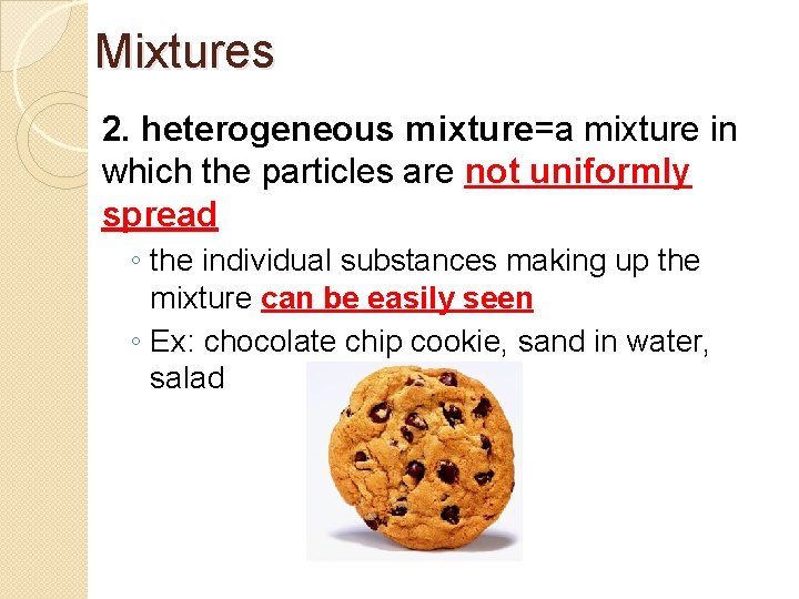 Mixtures 2. heterogeneous mixture=a mixture in which the particles are not uniformly spread ◦
