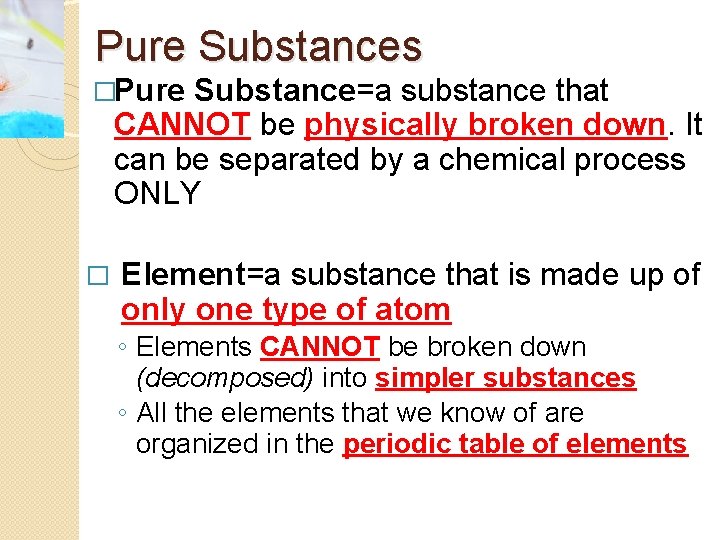Pure Substances �Pure Substance=a substance that CANNOT be physically broken down. It can be
