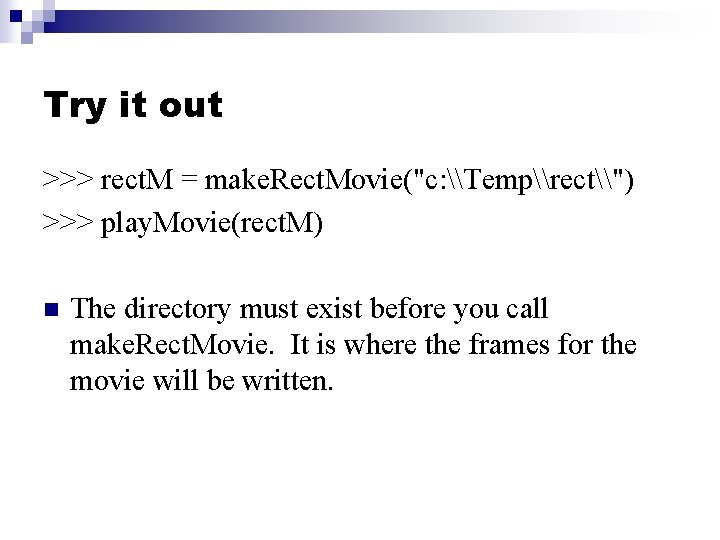 Try it out >>> rect. M = make. Rect. Movie("c: \Temp\rect\") >>> play. Movie(rect.