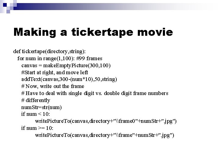 Making a tickertape movie def tickertape(directory, string): for num in range(1, 100): #99 frames