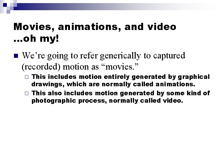 Movies, animations, and video …oh my! n We’re going to refer generically to captured