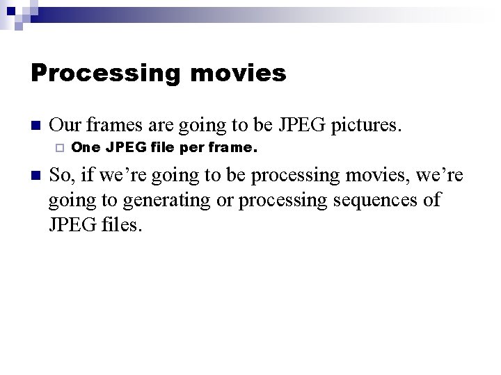 Processing movies n Our frames are going to be JPEG pictures. ¨ n One