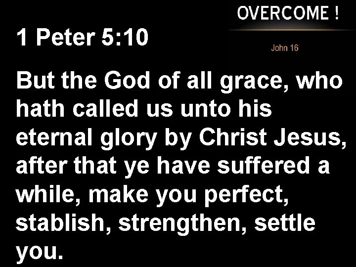 1 Peter 5: 10 But the God of all grace, who hath called us