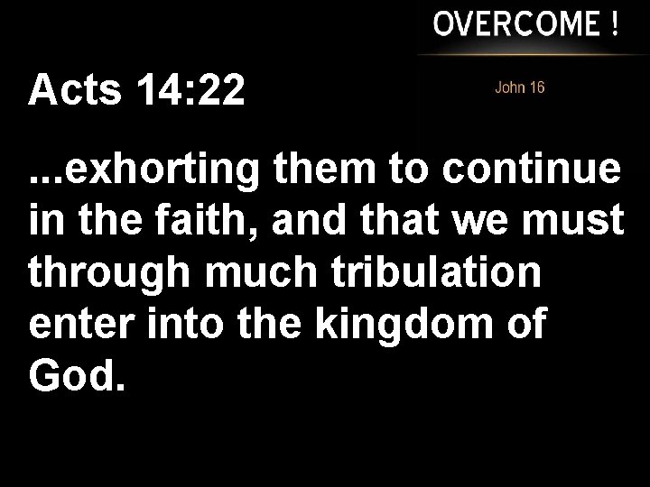 Acts 14: 22. . . exhorting them to continue in the faith, and that