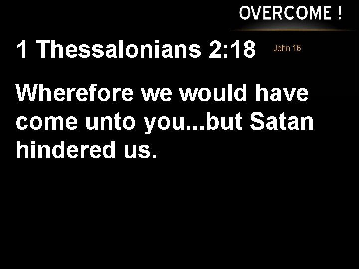 1 Thessalonians 2: 18 Wherefore we would have come unto you. . . but