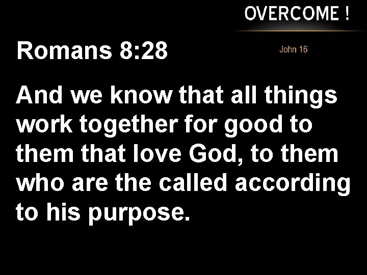 Romans 8: 28 And we know that all things work together for good to