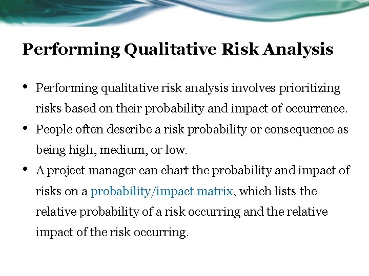 Performing Qualitative Risk Analysis • Performing qualitative risk analysis involves prioritizing risks based on
