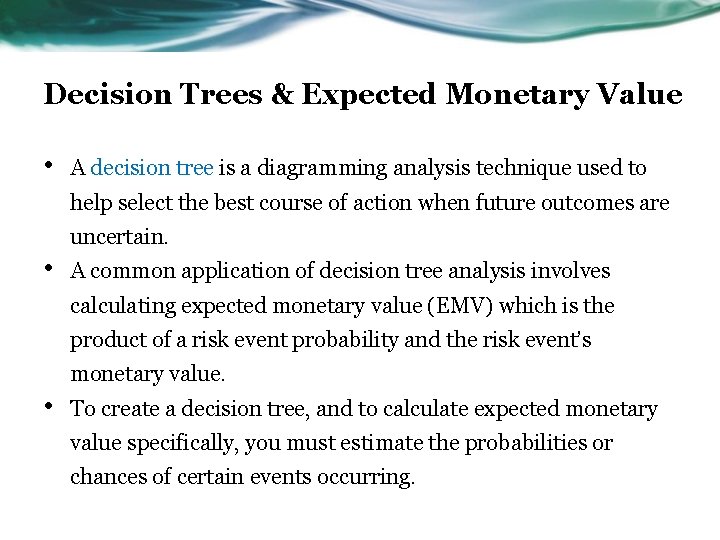 Decision Trees & Expected Monetary Value • A decision tree is a diagramming analysis